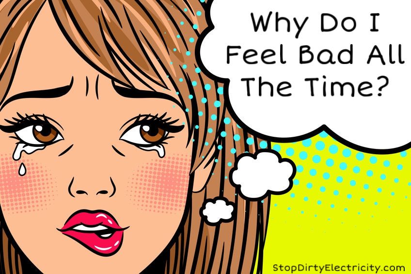Why Do I Feel Bad All The Time?
